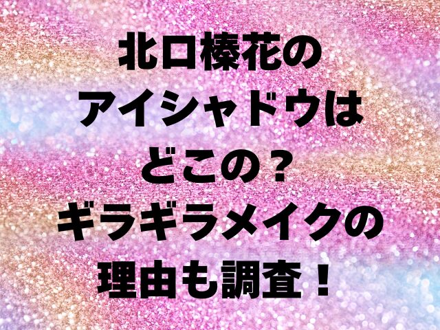 北口榛花のアイシャドウはどこの？ギラギラメイクの理由も調査！